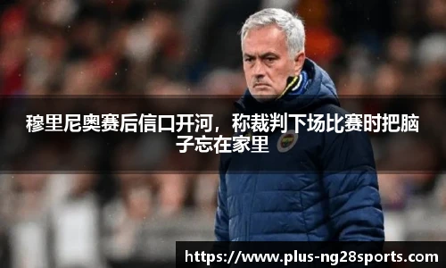 穆里尼奥赛后信口开河，称裁判下场比赛时把脑子忘在家里