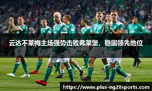 云达不莱梅主场强势击败弗莱堡，稳固领先地位